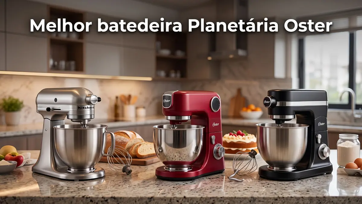 Melhor Batedeira Planetária Oster: 3 Modelos para Comprar